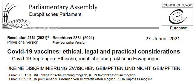 Beschluss des Europarats vom
                      27.1.2021: Punkt 731: Impfzwang ist absolut
                      ILLEGAL - Punkt 752: Missbrauch von
                      Impfzertifikaten zur Diskriminierung von
                      Nicht-Geimpften ist total ILLEGAL