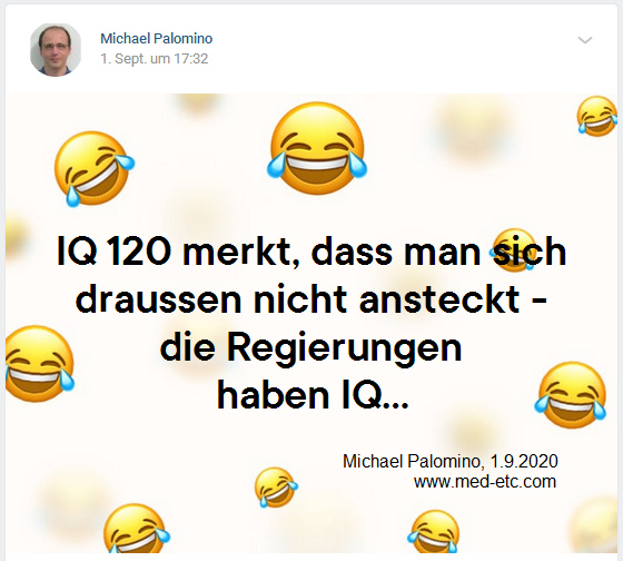 IQ120
                weiss, dass man sich draussen nicht ansteckt - die
                Regierungen haben IQ...