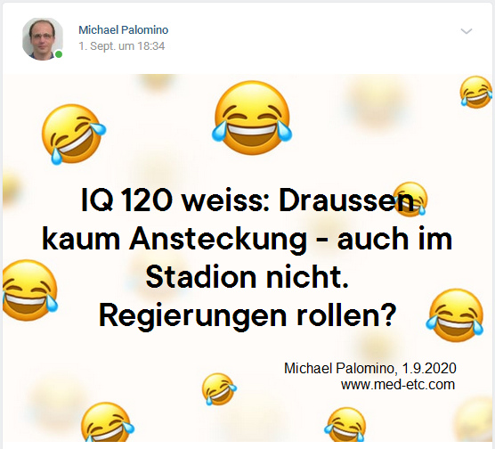 IQ120 weiss:
                Draussen kaum Ansteckung - auch im Stadion nicht.
                Regierungen rollen?