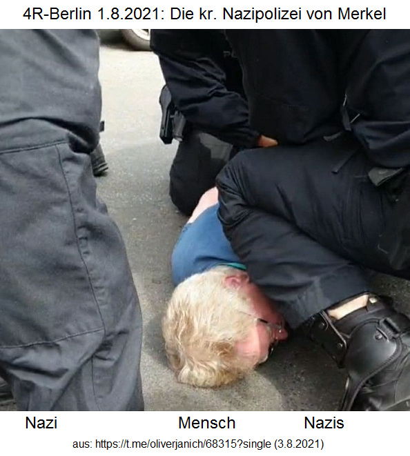 4R-Berlin am
                          1.8.2021: Kriminelle Nazipolizei von Merkel
                          foltert Rentner mit Brille mit Knie am Hals