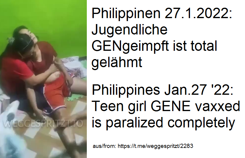 GENimpfschaden Philippinen
                  27.1.2022: Jugendliche nach t�dlicher GENimpfung ist
                  total gel�hmt: JUNGES M�DCHEN GEL�HMT NACH DER
                  GIFTSPRITZE AUF DEN PHILIPPINEN