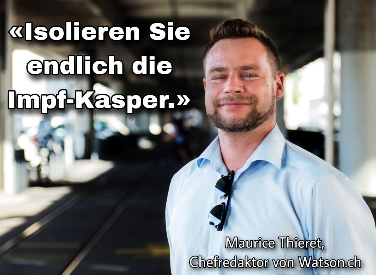 Maurice Thieret, Chefredaktor von watson.ch:
                  "Isolieren Sie endlich die Impf-Kasper"