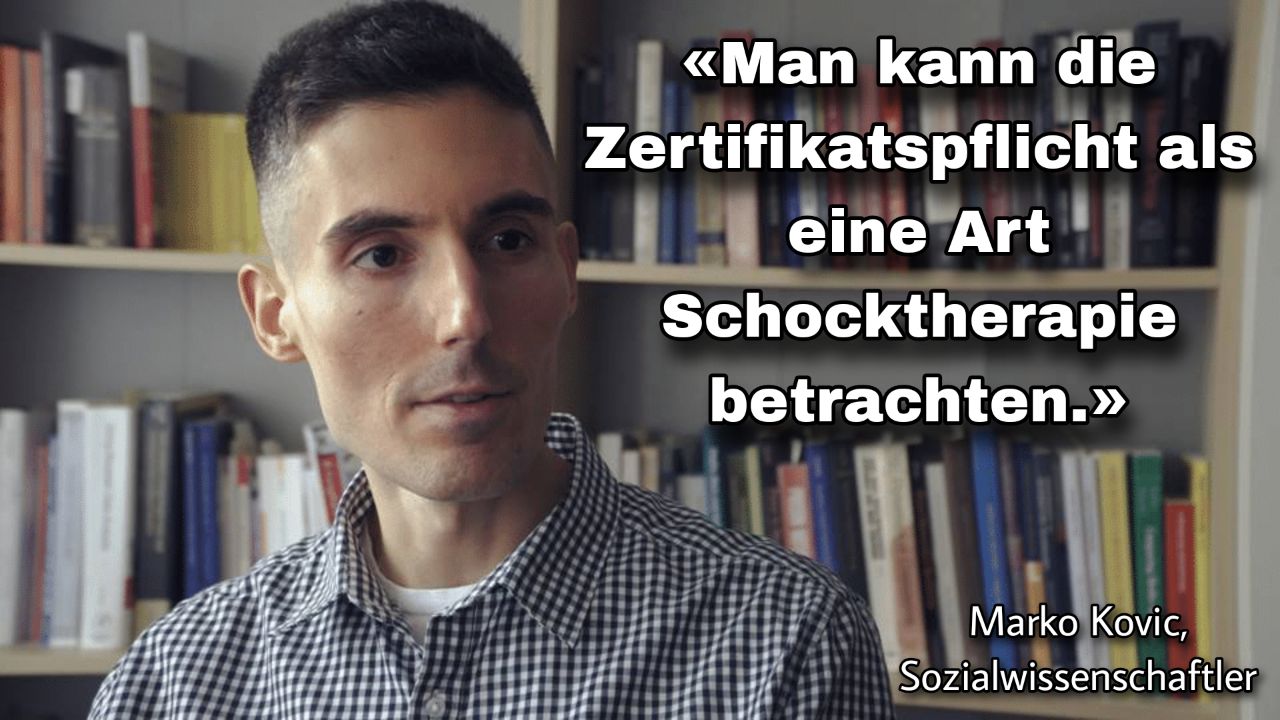 Marko Kovic,
                    "Sozialwissenschaftler": "Man kann
                    die Zertifikatspflicht als eine Art Schocktherapie
                    betrachten."