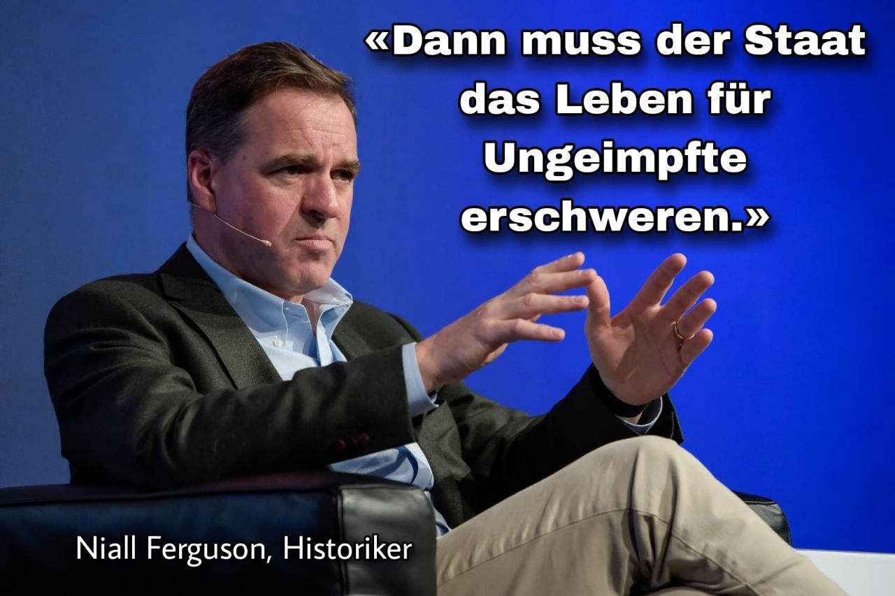 Niall Ferguson, Historiker:
                    "Dann muss der Staat das Leben f�r Ungeimpfte
                    erschweren."