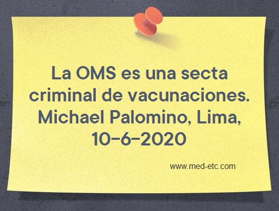La OMS es
                  una secta criminal de vacunaciones. Michael Palominoo,
                  10 de junio 2020