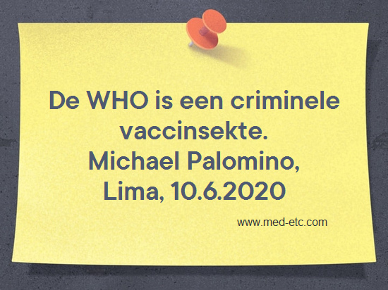 De WHO
                          is een criminele vaccinsekte. Michael
                          Palomino, Lima, 10.6.2020