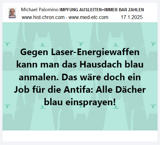 Gegen
                                  Laser-Energiewaffen kann man das
                                  Hausdach blau anmalen. Das w�re doch
                                  ein Job f�r die Antifa: Alle D�cher
                                  blau einsprayen!