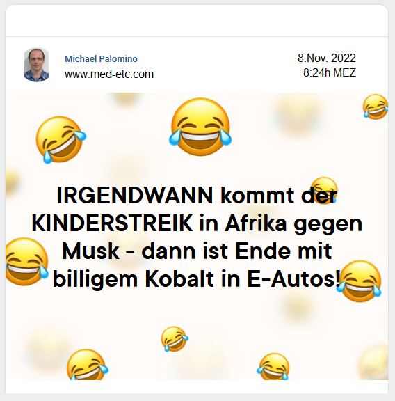 E-Auto am 8.11.2022:
                          "Irgendwann kommt der Kinderstreik in
                          Afrika gegen Musk - dann ist Ende mit billigem
                          Kobalt in E-Autos!"