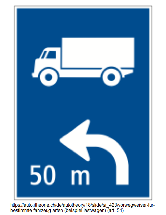 24. Hinweissignal:
                              Vorwegweiser für bestimmte Fahrzeugarten
                              (Beispiel Parkplatz für Lastwagen abbiegen
                              nach 50m) (Art. 54)