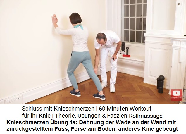 Knieschmerzen �bung 1a: Wade dehnen durch
                  Stehen an der Wand, Fuss zur�ckstellen (der Fuss muss
                  gerade stehen), anderes Knie beugen