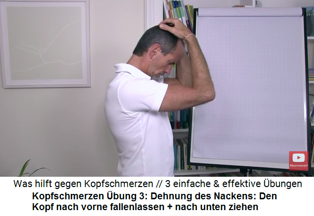 Kopfschmerzen Video 2 �bung 3: Den Nacken dehnen:
                Den Kopf nach vorne fallenlassen und mit beiden H�nden
                am Sch�del nach unten ziehen