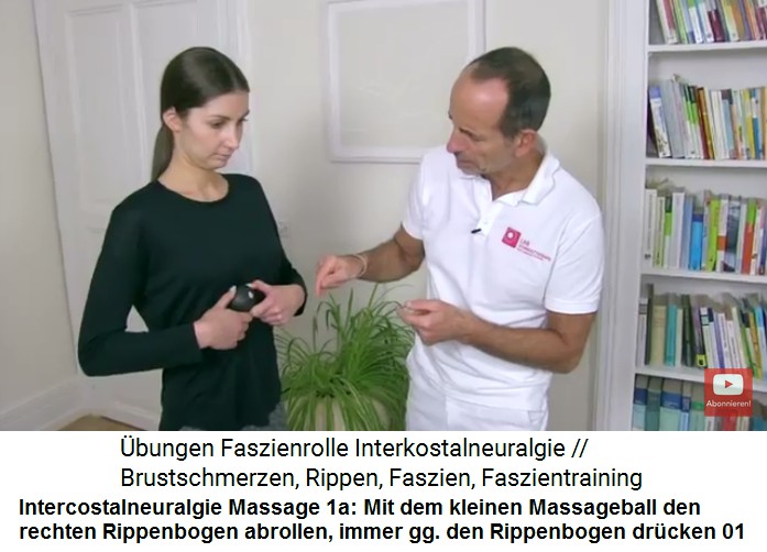 Intercostalneuralgie Video
                    2 Massage 1a: Mit dem kleinen Massageball wird der
                    rechte Rippenbogen massiert, dabei immer wieder
                    gegen den Rippenbogen dr�cken, um die
                    Gewebsfl�ssigkeit zu bewegen