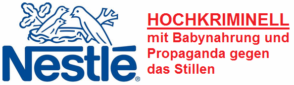 Nestl� ist eine hochkriminelle Firma, die Propaganda gegen das Stillen macht, um k�nstliche und teure Babynahrung zu verkaufen